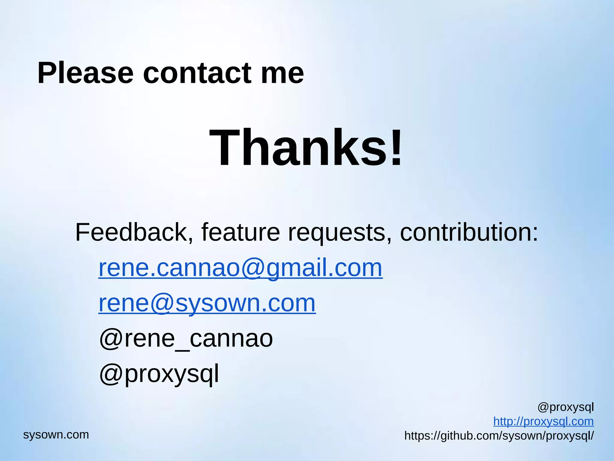 @proxysql http://proxysql.com https://github.com/sysown/proxysql/sysown.com Please contact me Thanks! Feedback, feature requests, contribution: rene.cannao@gmail.com rene@sysown.com @rene_cannao @proxysql 