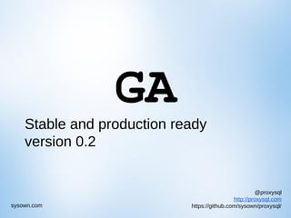 @proxysql
http://proxysql.com
https://github.com/sysown/proxysql/sysown.com
GA
Stable and production ready
version 0.2
 