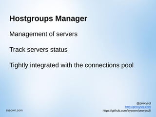 @proxysql
http://proxysql.com
https://github.com/sysown/proxysql/sysown.com
Hostgroups Manager
Management of servers
Track servers status
Tightly integrated with the connections pool
 