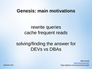 @proxysql
http://proxysql.com
https://github.com/sysown/proxysql/sysown.com
Genesis: main motivations
rewrite queries
cache frequent reads
solving/finding the answer for
DEVs vs DBAs
 