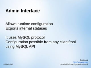 @proxysql
http://proxysql.com
https://github.com/sysown/proxysql/sysown.com
Admin Interface
Allows runtime configuration
Exports internal statuses
It uses MySQL protocol
Configuration possible from any client/tool
using MySQL API
 
