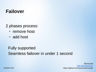 @proxysql
http://proxysql.com
https://github.com/sysown/proxysql/sysown.com
Failover
2 phases process:
remove host
add host
Fully supported
Seamless failover in under 1 second
 