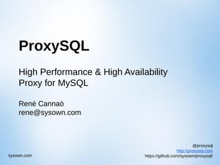 @proxysql
http://proxysql.com
https://github.com/sysown/proxysql/sysown.com
ProxySQL
High Performance & High Availability
Proxy for MySQL
René Cannaò
rene@sysown.com
 