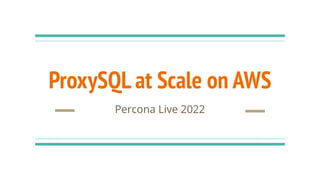 ProxySQL at Scale on AWS
Percona Live 2022
 