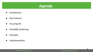 Agenda
● Introduction
● Key Features
● Ensuring HA
● ProxySQL Clustering
● Concepts
● Implementation
5
 
