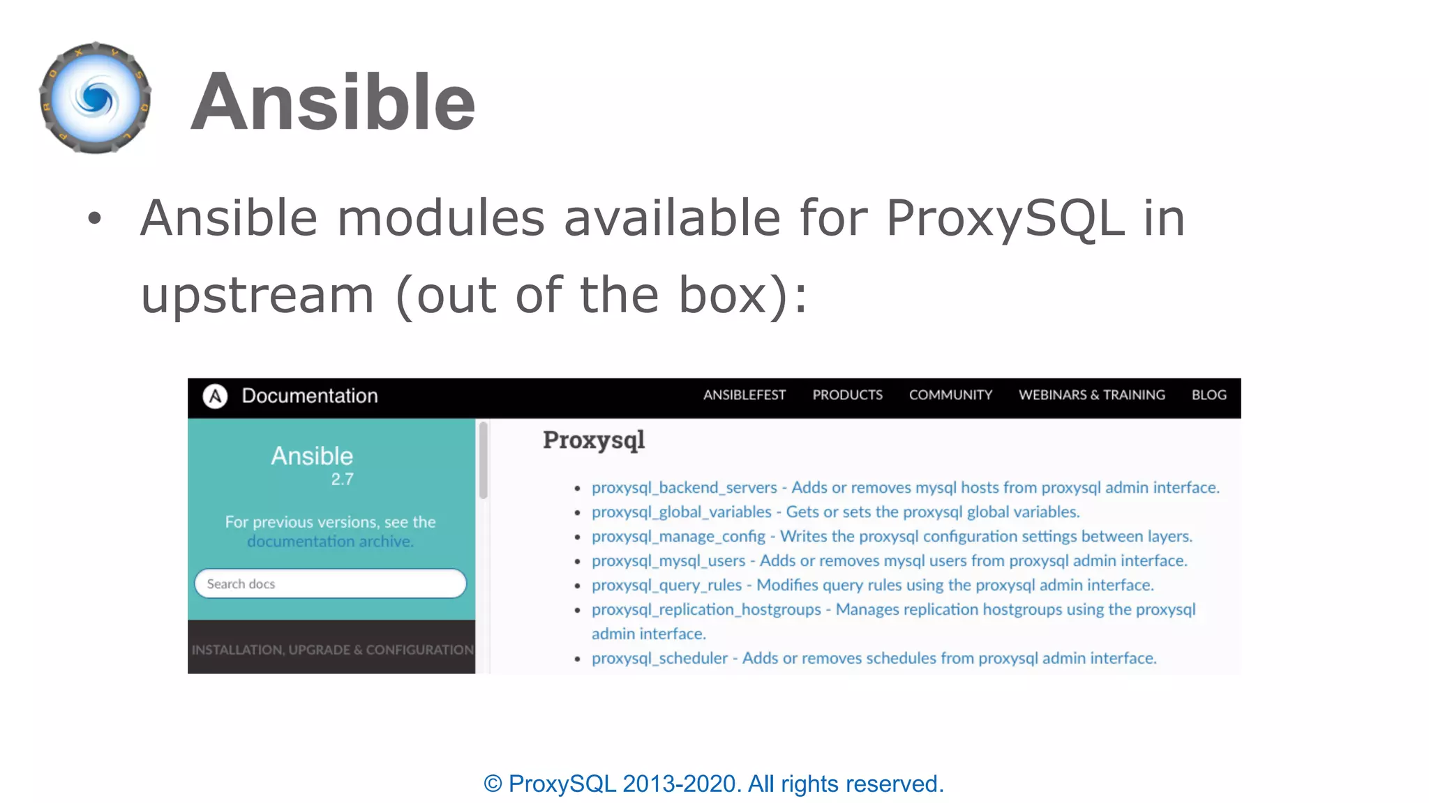 © ProxySQL 2013-2020. All rights reserved.
• Ansible modules available for ProxySQL in
upstream (out of the box):
 