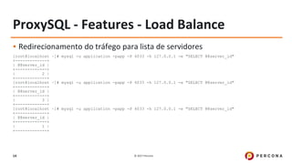 © 2017 Percona14
ProxySQL - Features - Load Balance
▪ Redirecionamento do tráfego para lista de servidores
[root@localhost...
