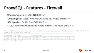 © 2017 Percona22
ProxySQL - Features - Firewall
▪Bloquear queries - SQL INJECTION!
•Original query: SELECT Name FROM world...