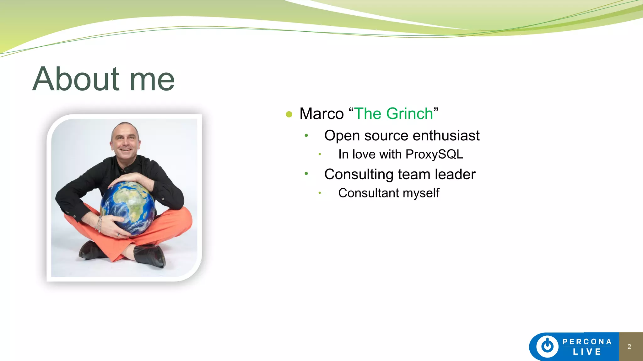 2
● Marco “The Grinch”
• Open source enthusiast
• In love with ProxySQL
• Consulting team leader
• Consultant myself
About me
 