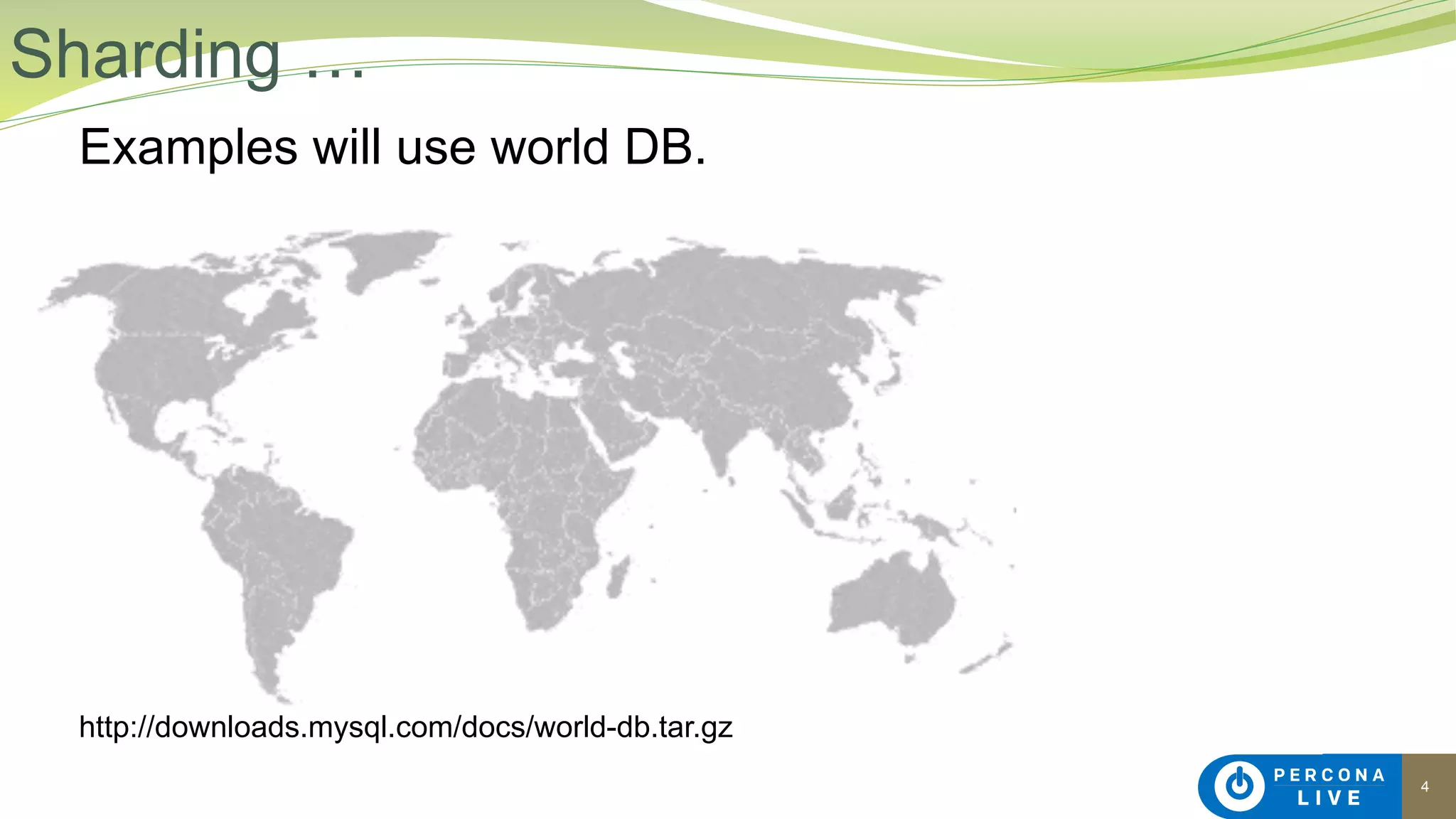 4
Examples will use world DB.
http://downloads.mysql.com/docs/world-db.tar.gz
Sharding …
 