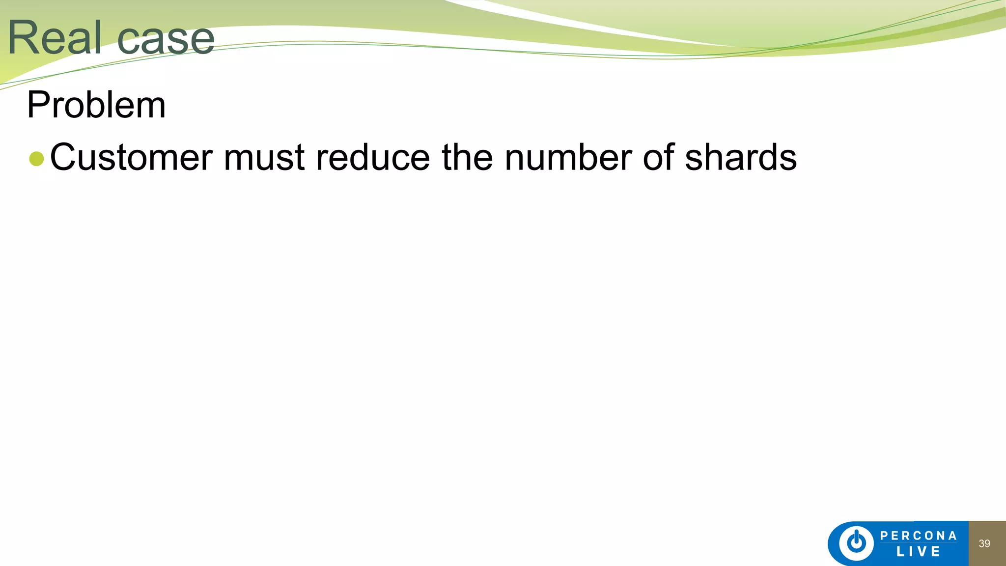 39
Problem
●Customer must reduce the number of shards
Real case
 