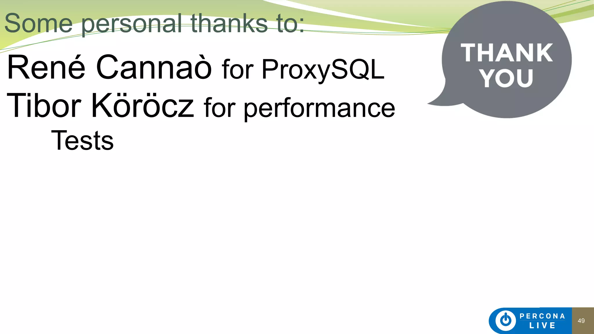 49
René Cannaò for ProxySQL
Tibor Köröcz for performance
Tests
Some personal thanks to:
 