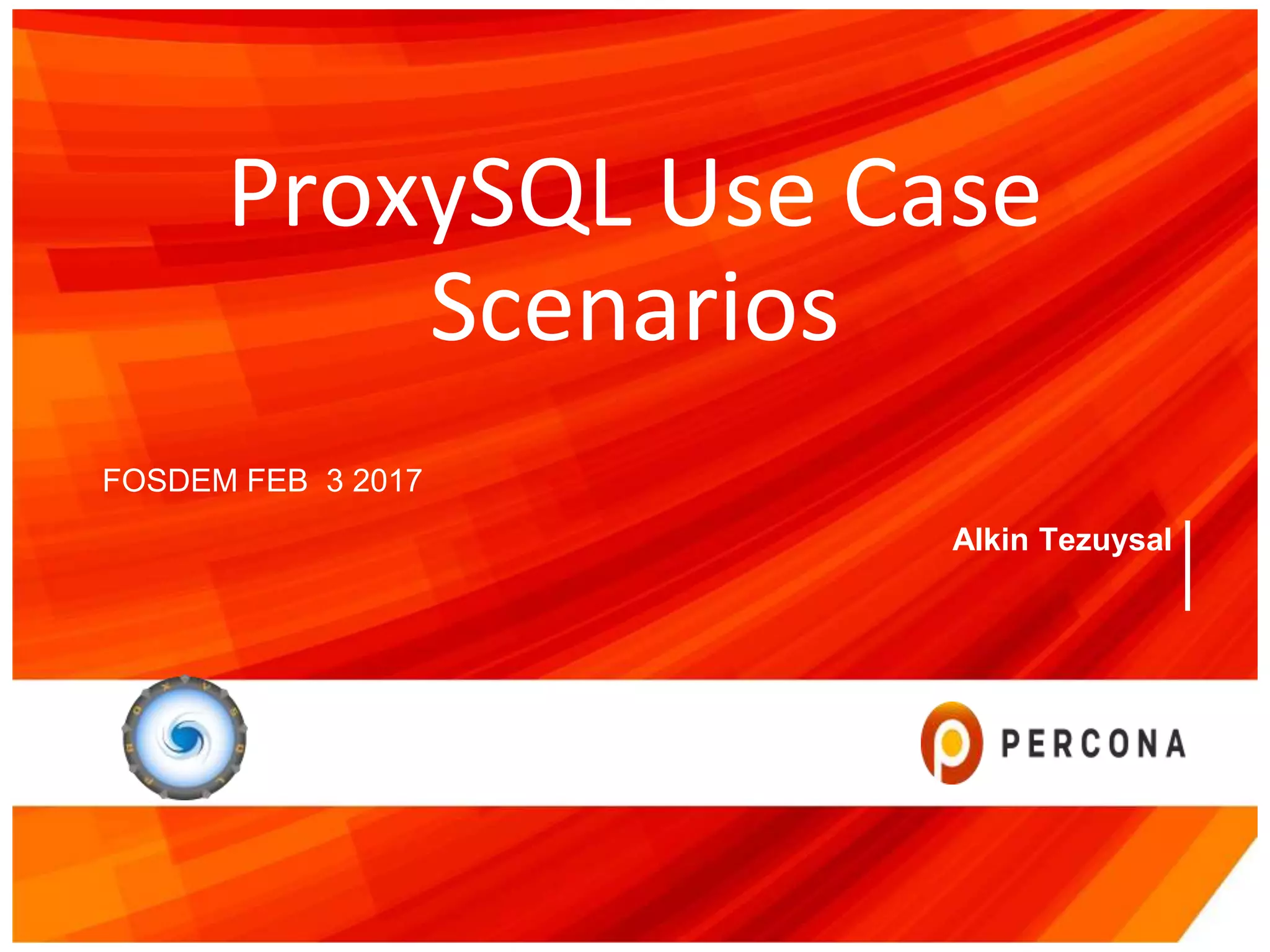 ProxySQL Use Case
Scenarios
FOSDEM FEB 3 2017
Alkin Tezuysal
 
