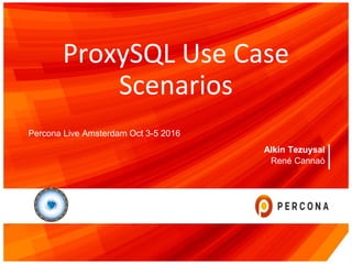 ProxySQL Use Case
Scenarios
Percona Live Amsterdam Oct 3-5 2016
Alkin Tezuysal
René Cannaò
 