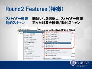 Round2 Features(特徴) 
スパイダー検索 
動的スキャン 
開始URLを選択し、スパイダー検索 
狙った対象を検索/動的スキャン  