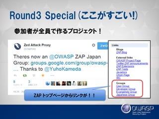 Round3 Special(ここがすごい!) 
参加者が全員で作るプロジェクト！ 
ZAP トップページからリンクが！！  