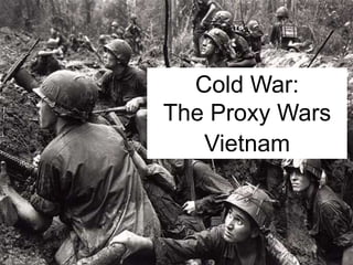 Cold War:
The Proxy Wars
   Vietnam
 