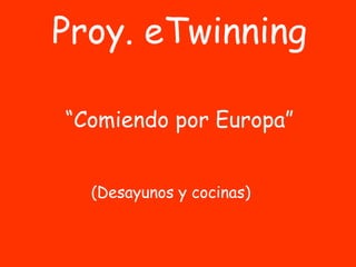 Proy. eTwinning “Comiendo por Europa” (Desayunos y cocinas) 