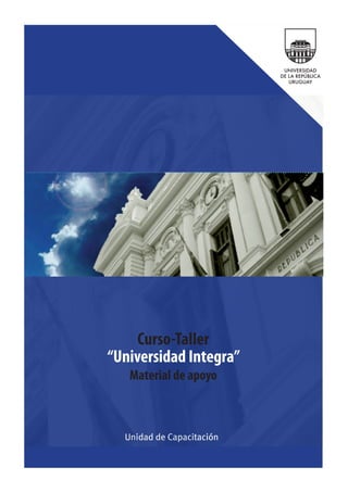 1
Curso-Taller“Universidad Integra” I Programa y Material de Apoyo
Curso-Taller
“Universidad Integra”
Material de apoyo
 