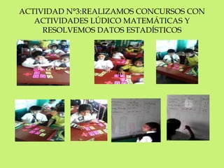 ACTIVIDAD N°3:REALIZAMOS CONCURSOS CON 
ACTIVIDADES LÚDICO MATEMÁTICAS Y 
RESOLVEMOS DATOS ESTADÍSTICOS 
 
