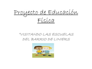 Proyecto de Educación
Física
“VISITANDO LAS ESCUELAS
DEL BARRIO DE LINIERS
 