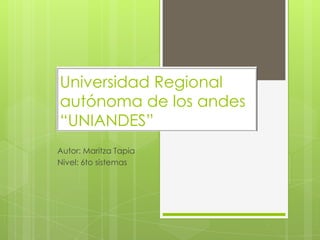 Universidad Regional
autónoma de los andes
“UNIANDES”
Autor: Maritza Tapia
Nivel: 6to sistemas
 