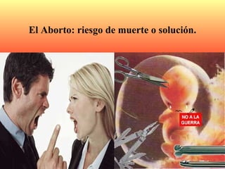El Aborto: riesgo de muerte o solución.
 