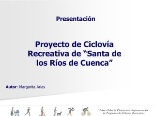 Proyecto de Ciclovía Recreativa de “Santa de los Ríos de Cuenca” Presentación Autor : Margarita Arias   