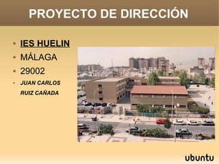 PROYECTO DE DIRECCIÓN
 IES HUELIN
 MÁLAGA
 29002
 JUAN CARLOS
RUIZ CAÑADA
 