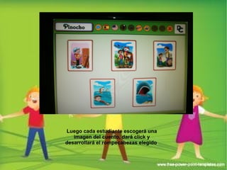Luego cada estudiante escogerá una 
imagen del cuento, dará click y 
desarrollará el rompecabezas elegido. 
 