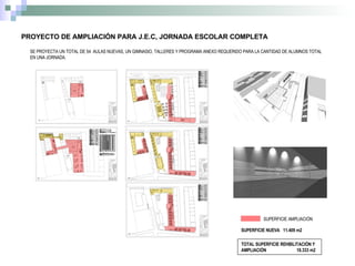 PROYECTO DE AMPLIACIÓN PARA J.E.C, JORNADA ESCOLAR COMPLETA SE PROYECTA UN TOTAL DE 54  AULAS NUEVAS, UN GIMNASIO, TALLERES Y PROGRAMA ANEXO REQUERIDO PARA LA CANTIDAD DE ALUMNOS TOTAL EN UNA JORNADA. SUPERFICIE NUEVA  11.409 m2 SUPERFICIE AMPLIACIÓN TOTAL SUPERFICIE REHBILITACIÓN Y AMPLIACIÓN  18.333 m2 