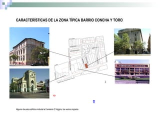CARACTERÍSTICAS DE LA ZONA TÍPICA BARRIO CONCHA Y TORO Algunos de estos edificios incluida la Ferretería O`Higgins, los vecinos ingratos 