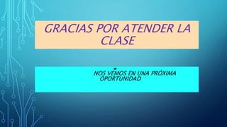 GRACIAS POR ATENDER LA
CLASE

NOS VEMOS EN UNA PRÓXIMA
OPORTUNIDAD
 
