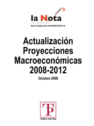 Marca Registrada de MUNDO BIZ S.A.

Actualización
Proyecciones
Macroeconómicas
2008-2012
Octubre 2008

 