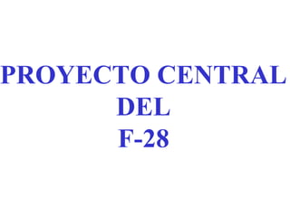 PROYECTO CENTRAL
DEL
F-28
 