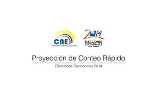 Proyección de Conteo Rápido
Elecciones Seccionales 2014

 