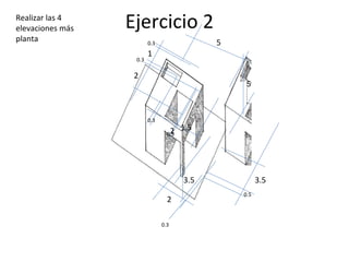 Ejercicio 2 5 5 3.5 0.5 3.5 2 0.3 0.3 1 0.3 2 Realizar las 4 elevaciones más planta 0.3 1.5 0.3 2 