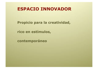 ESPACIO INNOVADOR


Propicio para la creatividad,

rico en estímulos,

contemporáneo
 