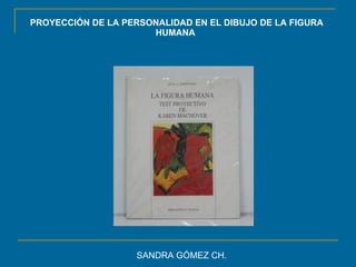 PROYECCIÓN DE LA PERSONALIDAD EN EL DIBUJO DE LA FIGURA HUMANA  SANDRA GÓMEZ CH. 
