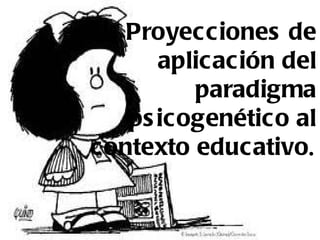 Proyecciones de aplicación del paradigma psicogenético al contexto educativo . 