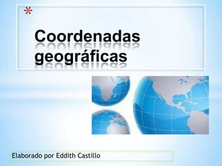 *
Coordenadas
geográficas

Elaborado por Eddith Castillo

 