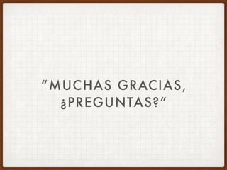 “MUCHAS GRACIAS,
¿PREGUNTAS?”
 