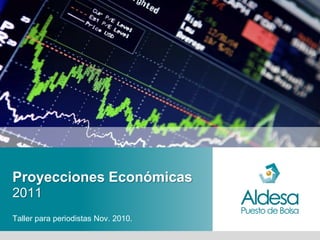 Proyecciones Económicas
2011
Taller para periodistas Nov. 2010.
 