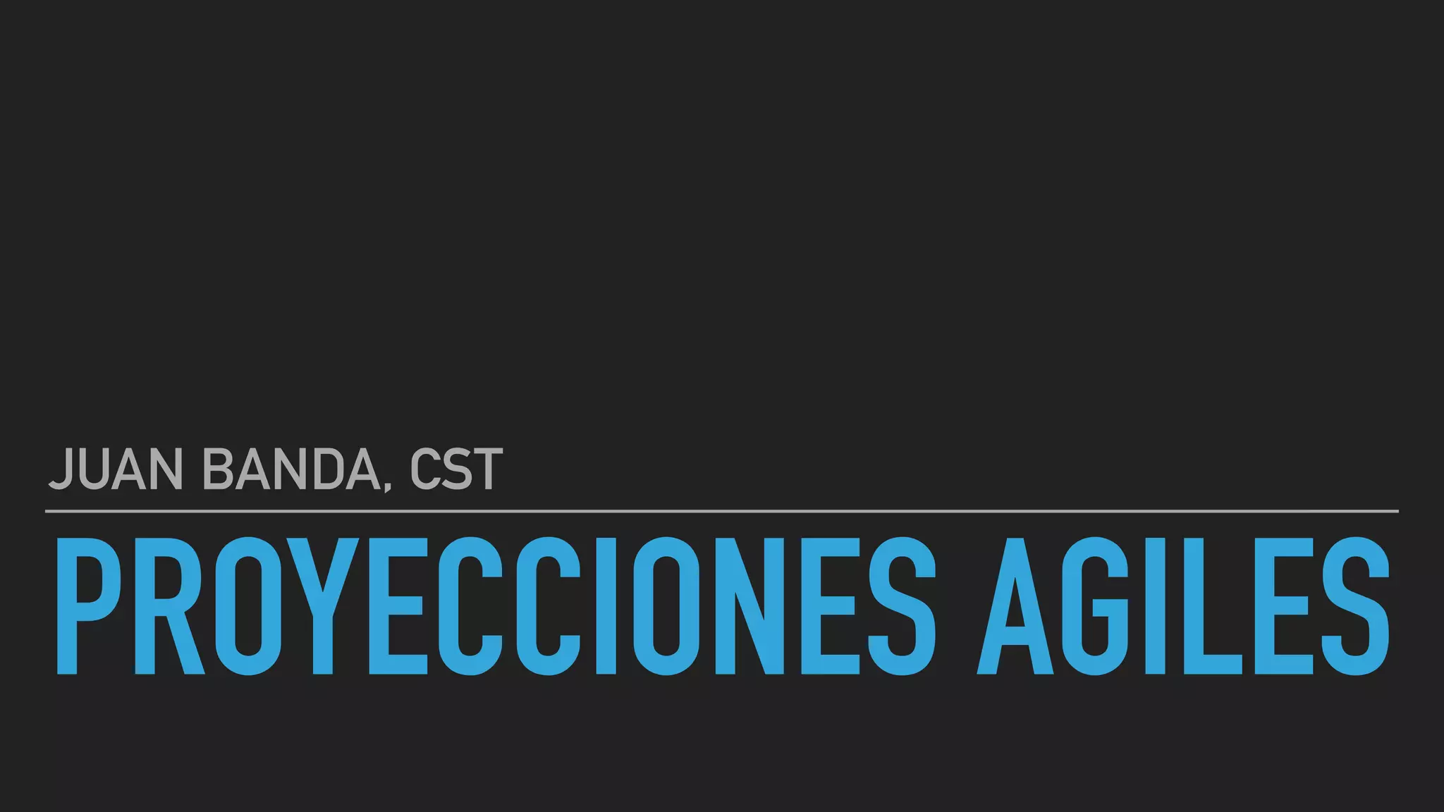 PROYECCIONES AGILES
JUAN BANDA, CST
 