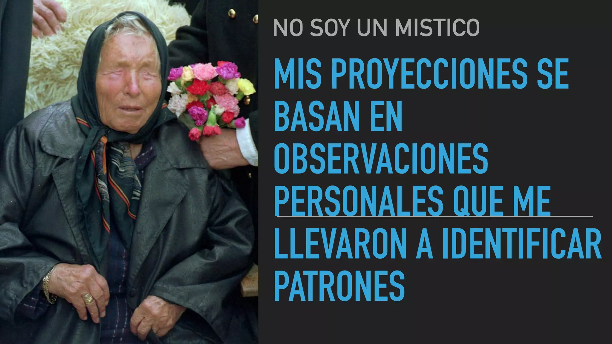 MIS PROYECCIONES SE
BASAN EN
OBSERVACIONES
PERSONALES QUE ME
LLEVARON A IDENTIFICAR
PATRONES
NO SOY UN MISTICO
 