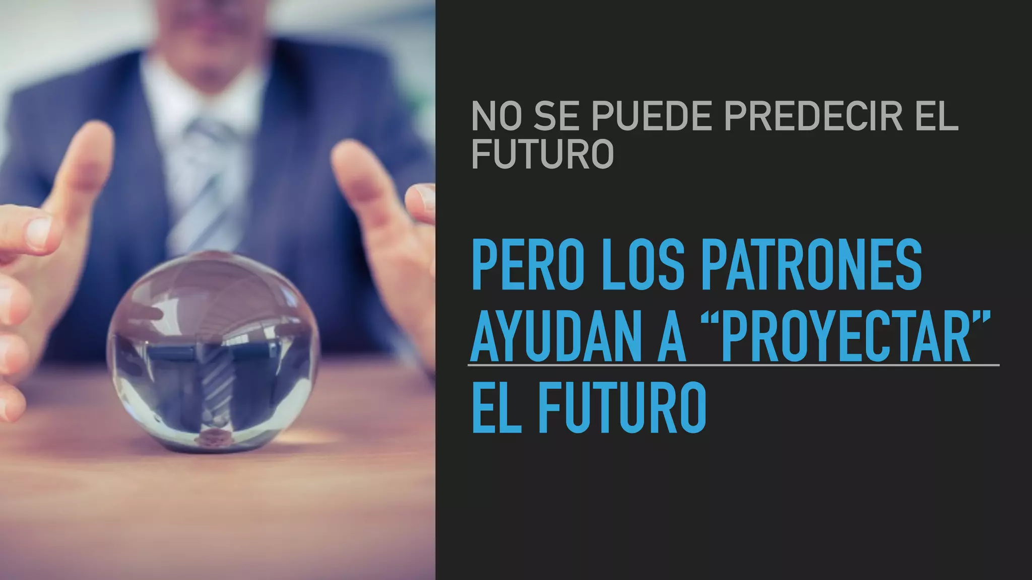 PERO LOS PATRONES
AYUDAN A “PROYECTAR”
EL FUTURO
NO SE PUEDE PREDECIR EL
FUTURO
 