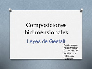 Composiciones
bidimensionales
Leyes de Gestalt
Realizado por:
Angel Molinari
C.I:26.326.256
Arquitectura
Extensión
Porlamar
 