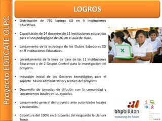 LOGROS Distribución de 769 laptops XO en 9 Instituciones Educativas.