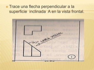    Proyección auxiliar: dibujo de una figura o
    secciones de la misma de tal manera que las
    líneas de proyección s...