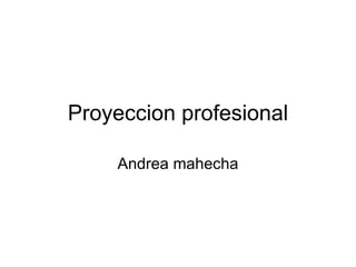 Proyeccion profesional Andrea mahecha 